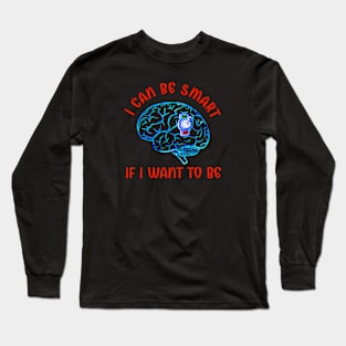 Smart If I Want To Be Long Sleeve T-Shirt